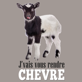 J'vais vous rendre chèvre